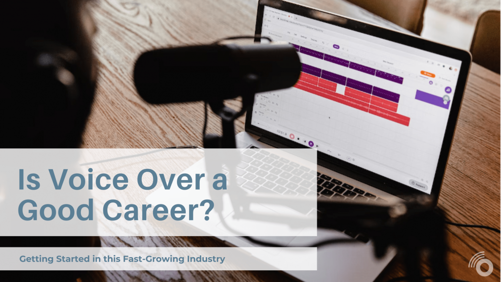 Is Voice-Over a Good Career? Getting Started in This Fast-Growing Industry